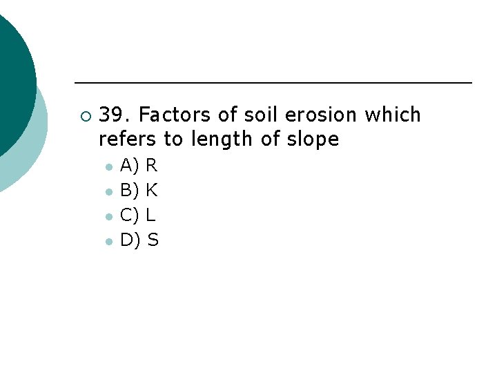 ¡ 39. Factors of soil erosion which refers to length of slope l l