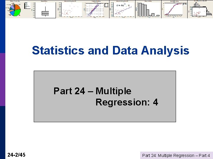 Statistics and Data Analysis Part 24 – Multiple Regression: 4 24 -2/45 Part 24: