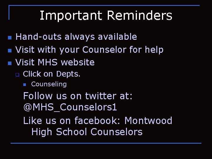 Important Reminders n n n Hand-outs always available Visit with your Counselor for help