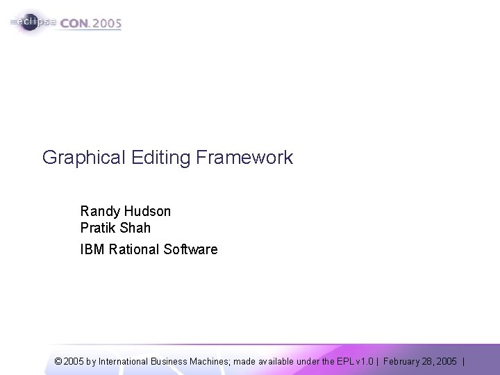 Graphical Editing Framework Randy Hudson Pratik Shah IBM Rational Software © 2005 by International