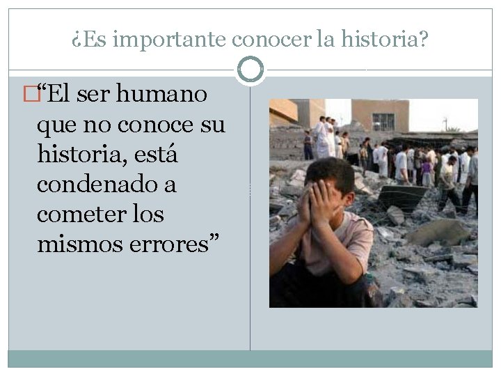 ¿Es importante conocer la historia? �“El ser humano que no conoce su historia, está