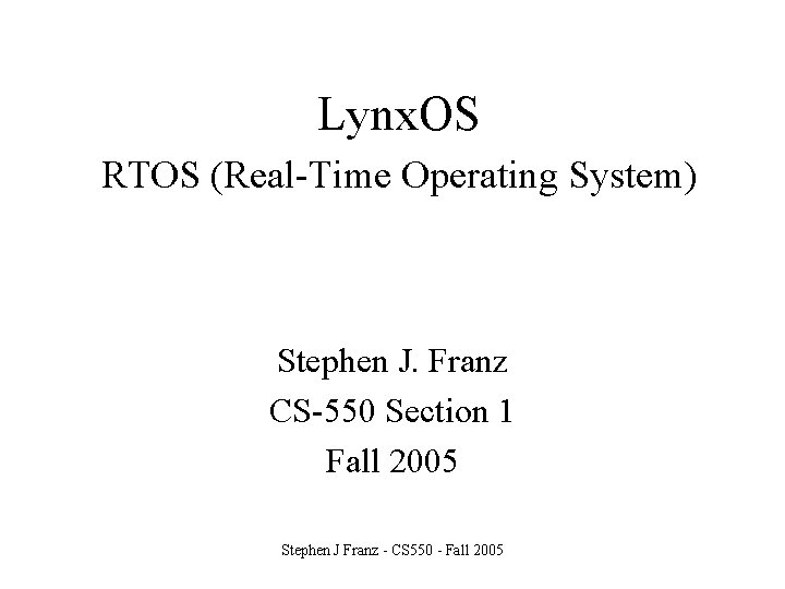 Lynx. OS RTOS (Real-Time Operating System) Stephen J. Franz CS-550 Section 1 Fall 2005