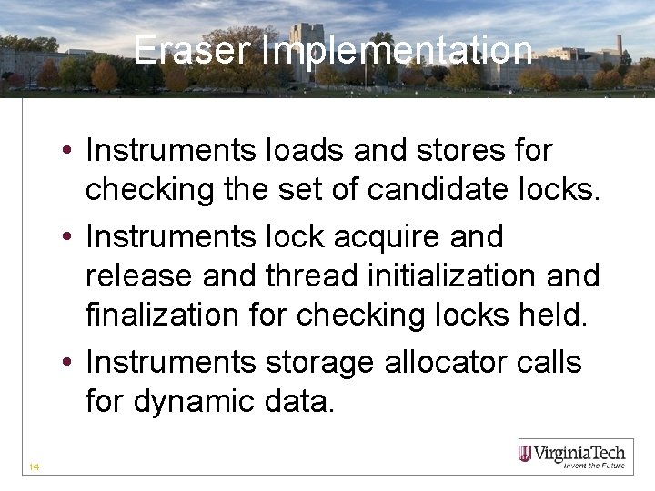 Eraser Implementation • Instruments loads and stores for checking the set of candidate locks.