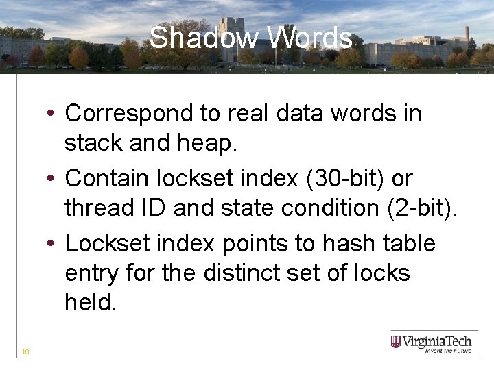 Shadow Words • Correspond to real data words in stack and heap. • Contain