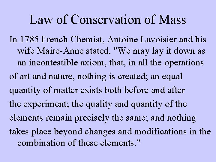 Law of Conservation of Mass In 1785 French Chemist, Antoine Lavoisier and his wife