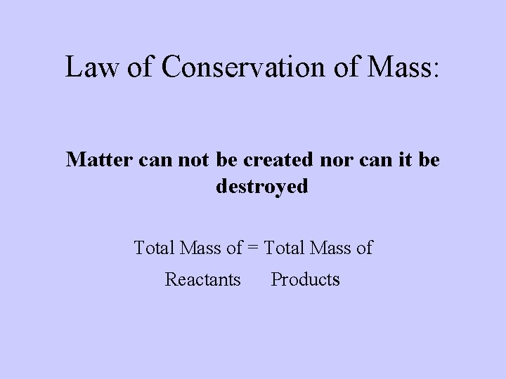 Law of Conservation of Mass: Matter can not be created nor can it be
