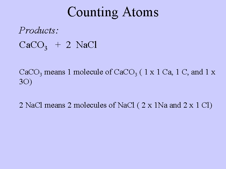 Counting Atoms Products: Ca. CO 3 + 2 Na. Cl Ca. CO 3 means