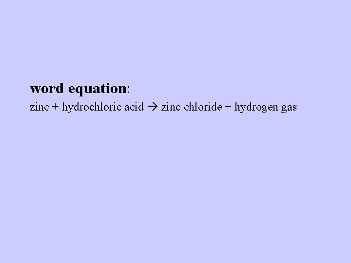 word equation: zinc + hydrochloric acid zinc chloride + hydrogen gas 