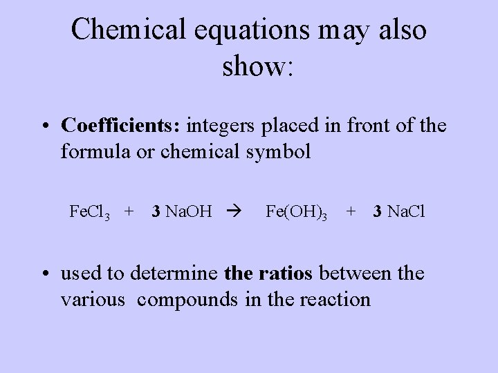 Chemical equations may also show: • Coefficients: integers placed in front of the formula