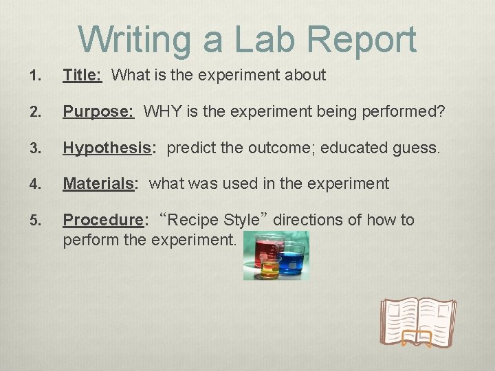 Writing a Lab Report 1. Title: What is the experiment about 2. Purpose: WHY Writing a Lab Report 1. Title: What is the experiment about 2. Purpose: WHY