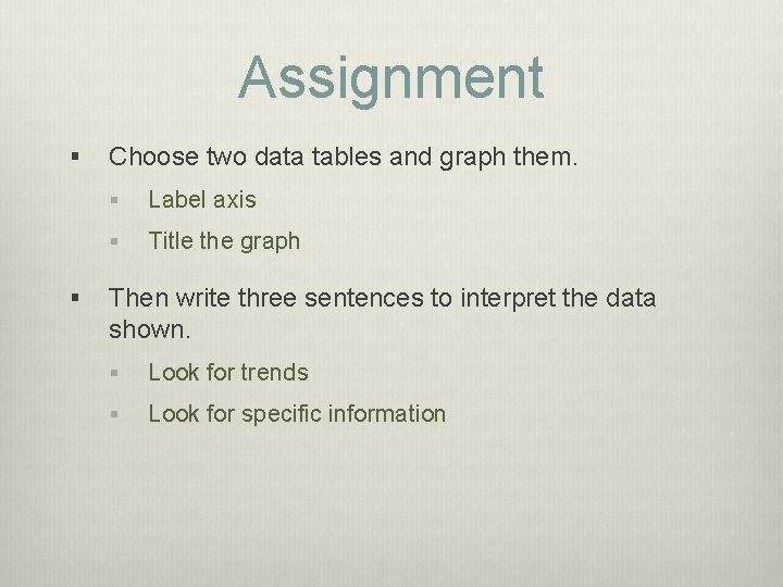 Assignment § § Choose two data tables and graph them. § Label axis § Assignment § § Choose two data tables and graph them. § Label axis §