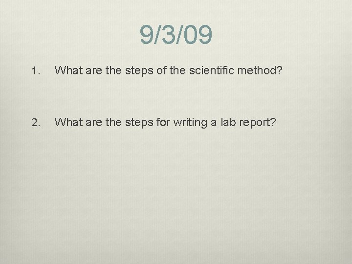 9/3/09 1. What are the steps of the scientific method? 2. What are the 9/3/09 1. What are the steps of the scientific method? 2. What are the