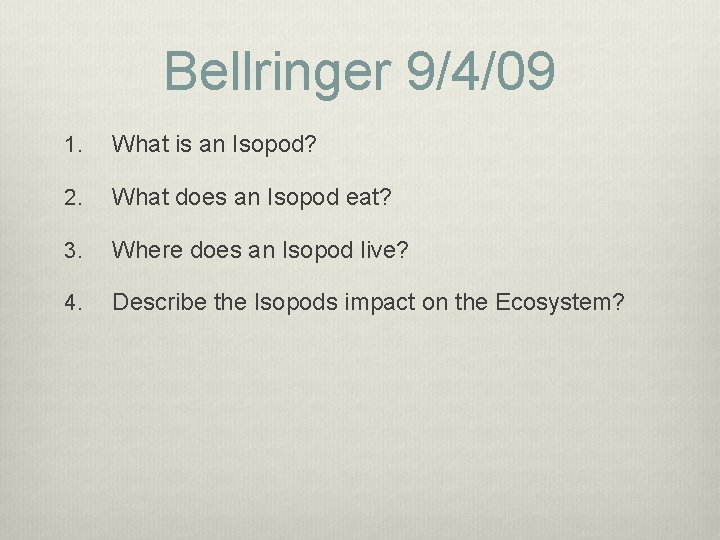 Bellringer 9/4/09 1. What is an Isopod? 2. What does an Isopod eat? 3. Bellringer 9/4/09 1. What is an Isopod? 2. What does an Isopod eat? 3.
