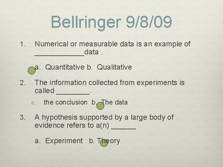 Bellringer 9/8/09 1. Numerical or measurable data is an example of ______data. a. Quantitative Bellringer 9/8/09 1. Numerical or measurable data is an example of ______data. a. Quantitative