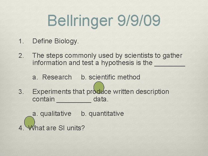 Bellringer 9/9/09 1. Define Biology. 2. The steps commonly used by scientists to gather Bellringer 9/9/09 1. Define Biology. 2. The steps commonly used by scientists to gather