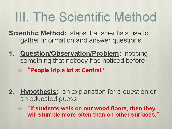 III. The Scientific Method: steps that scientists use to gather information and answer questions. III. The Scientific Method: steps that scientists use to gather information and answer questions.