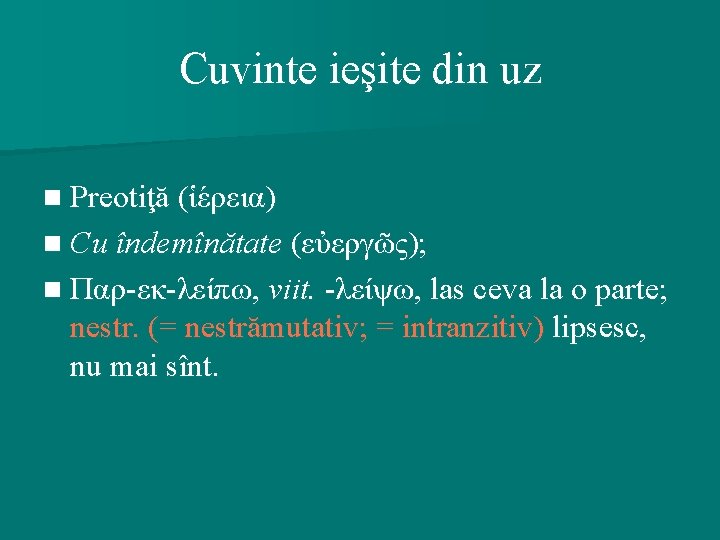 Cuvinte ieşite din uz n Preotiţă (ἱέρεια) n Cu îndemînătate (εὐεργῶς); n Παρ-εκ-λείπω, viit.