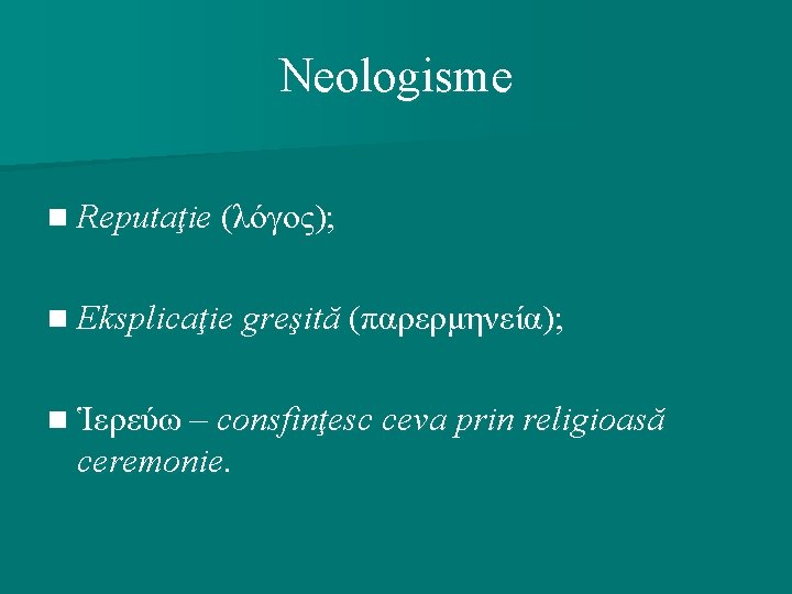 Neologisme n Reputaţie (λόγος); n Eksplicaţie greşită (παρερμηνεία); n Ἱερεύω – consfinţesc ceva prin