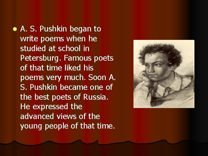 l A. S. Pushkin began to write poems when he studied at school in