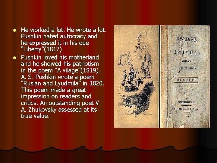 He worked a lot. He wrote a lot. Pushkin hated autocracy and he expressed