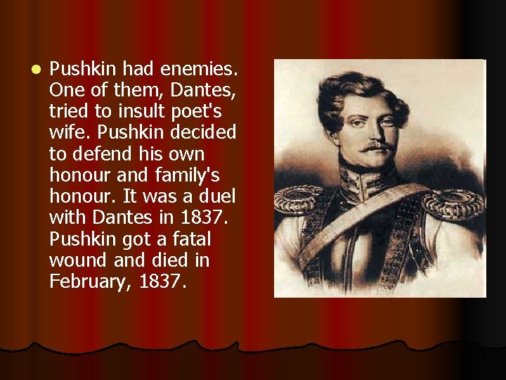 l Pushkin had enemies. One of them, Dantes, tried to insult poet's wife. Pushkin