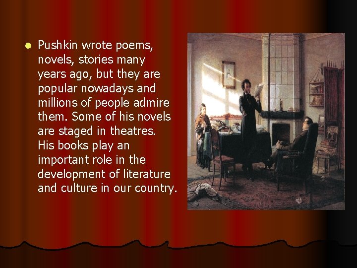 l Pushkin wrote poems, novels, stories many years ago, but they are popular nowadays