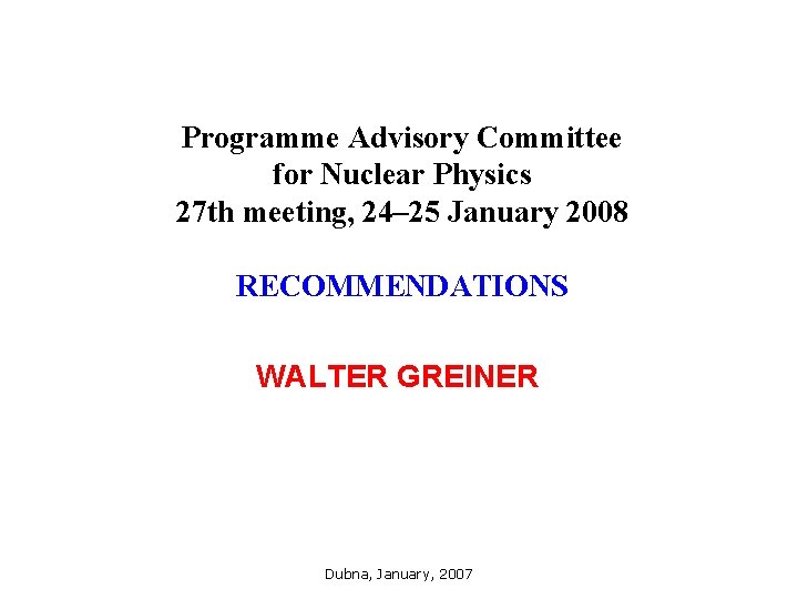 Programme Advisory Committee for Nuclear Physics 27 th meeting, 24– 25 January 2008 RECOMMENDATIONS