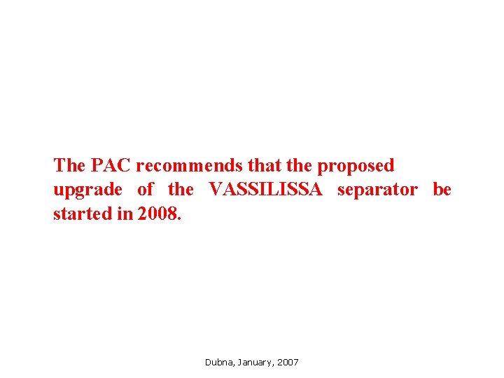 The PAC recommends that the proposed upgrade of the VASSILISSA separator be started in