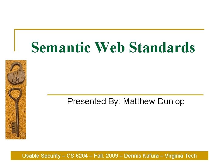 Semantic Web Standards Presented By: Matthew Dunlop Usable Security – CS 6204 – Fall,