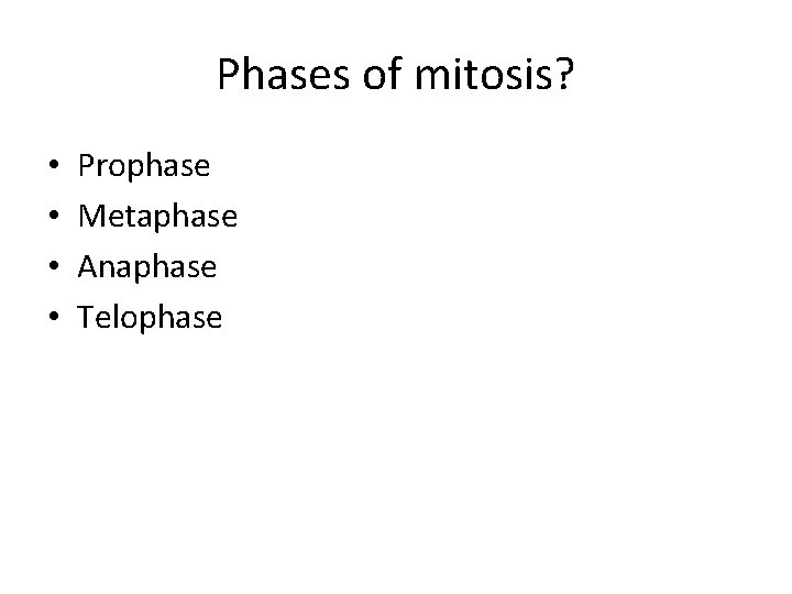 Phases of mitosis? • • Prophase Metaphase Anaphase Telophase 