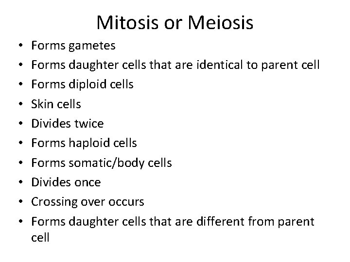 Mitosis or Meiosis • • • Forms gametes Forms daughter cells that are identical