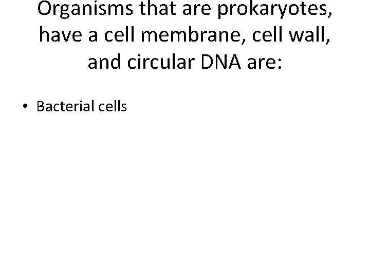 Organisms that are prokaryotes, have a cell membrane, cell wall, and circular DNA are: