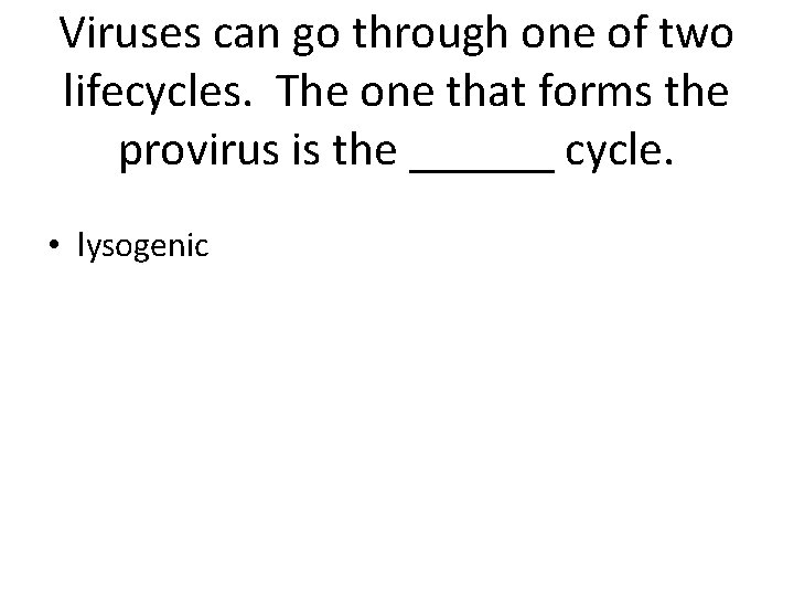 Viruses can go through one of two lifecycles. The one that forms the provirus