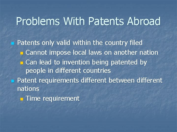 Problems With Patents Abroad n n Patents only valid within the country filed n
