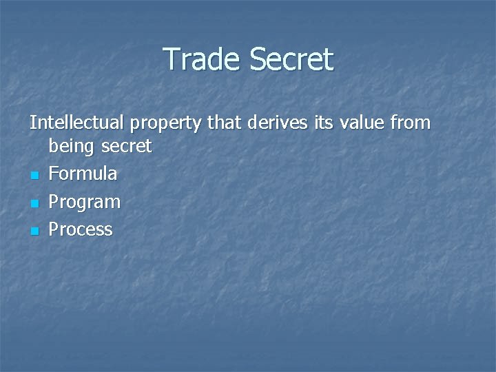 Trade Secret Intellectual property that derives its value from being secret n Formula n