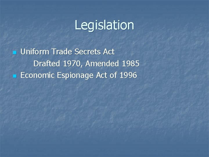 Legislation n n Uniform Trade Secrets Act Drafted 1970, Amended 1985 Economic Espionage Act