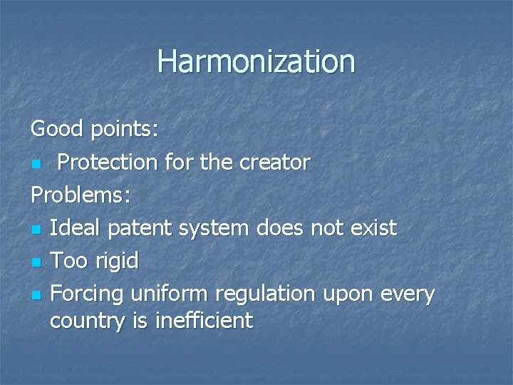 Harmonization Good points: n Protection for the creator Problems: n Ideal patent system does
