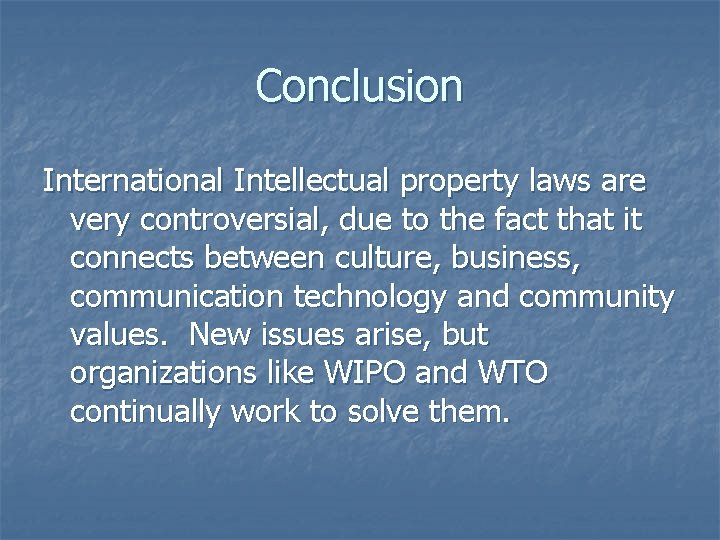 Conclusion International Intellectual property laws are very controversial, due to the fact that it