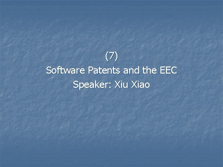 (7) Software Patents and the EEC Speaker: Xiu Xiao 