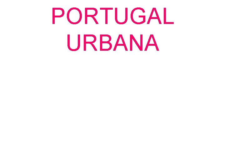 PORTUGAL URBANA • CIUDADES MAS DESTACADAS. . . 