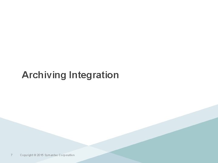 Archiving Integration 7 Copyright © 2015 Symantec Corporation 