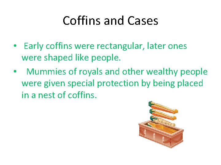 Coffins and Cases • Early coffins were rectangular, later ones were shaped like people.