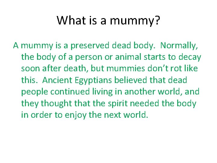 What is a mummy? A mummy is a preserved dead body. Normally, the body