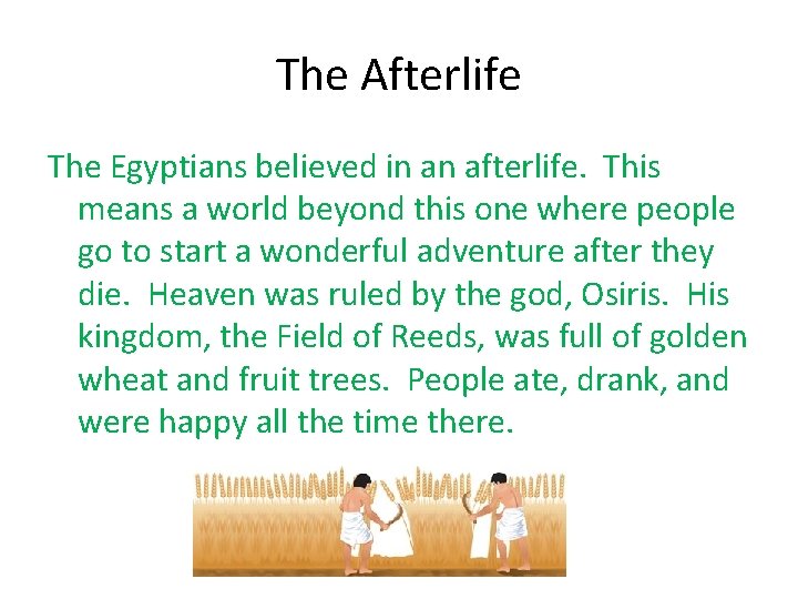 The Afterlife The Egyptians believed in an afterlife. This means a world beyond this