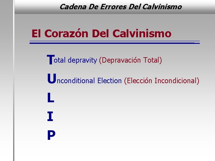 Cadena De Errores Del Calvinismo El Corazón Del Calvinismo Total depravity (Depravación Total) Unconditional
