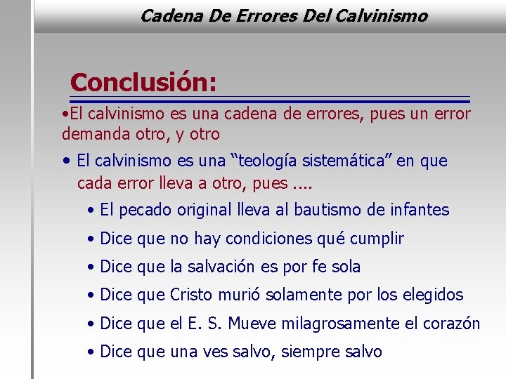 Cadena De Errores Del Calvinismo Conclusión: • El calvinismo es una cadena de errores,
