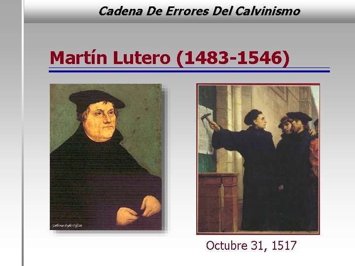 Cadena De Errores Del Calvinismo Martín Lutero (1483 -1546) Octubre 31, 1517 