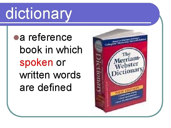 dictionary la reference book in which spoken or written words are defined 