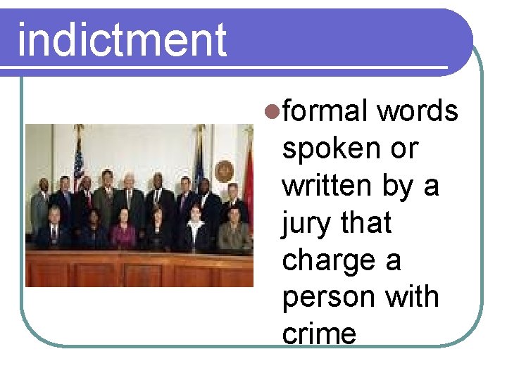 indictment lformal words spoken or written by a jury that charge a person with