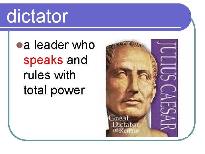 dictator la leader who speaks and rules with total power 